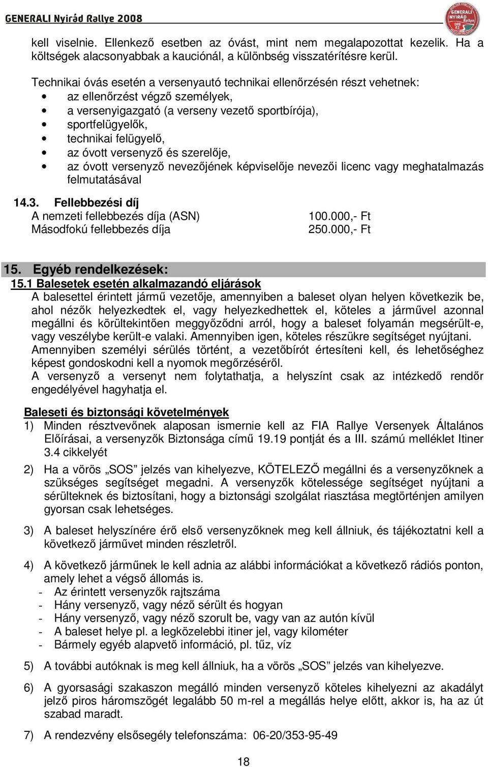 óvott versenyzı és szerelıje, az óvott versenyzı nevezıjének képviselıje nevezıi licenc vagy meghatalmazás felmutatásával 14.3.