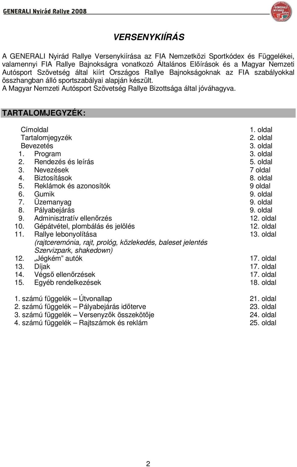 TARTALOMJEGYZÉK: Címoldal 1. oldal Tartalomjegyzék 2. oldal Bevezetés 3. oldal 1. Program 3. oldal 2. Rendezés és leírás 5. oldal 3. Nevezések 7 oldal 4. Biztosítások 8. oldal 5.