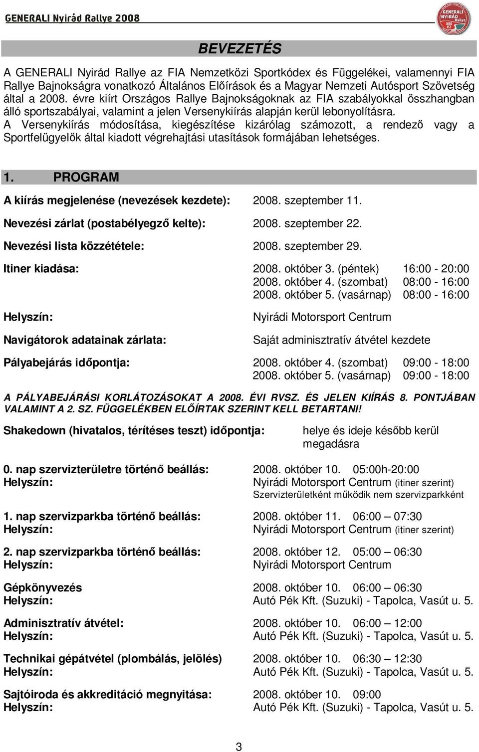 A Versenykiírás módosítása, kiegészítése kizárólag számozott, a rendezı vagy a Sportfelügyelık által kiadott végrehajtási utasítások formájában lehetséges. 1.