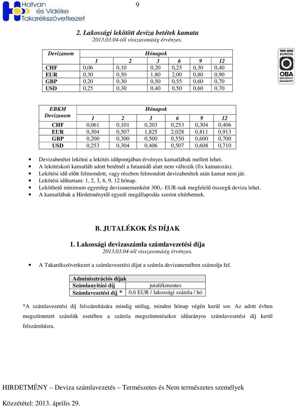 0,608 0,710 Devizabetétet lekötni a lekötés idıpontjában érvényes kamatlábak mellett lehet. A lekötéskori kamatláb adott betétnél a futamidı alatt nem változik (fix kamatozás).
