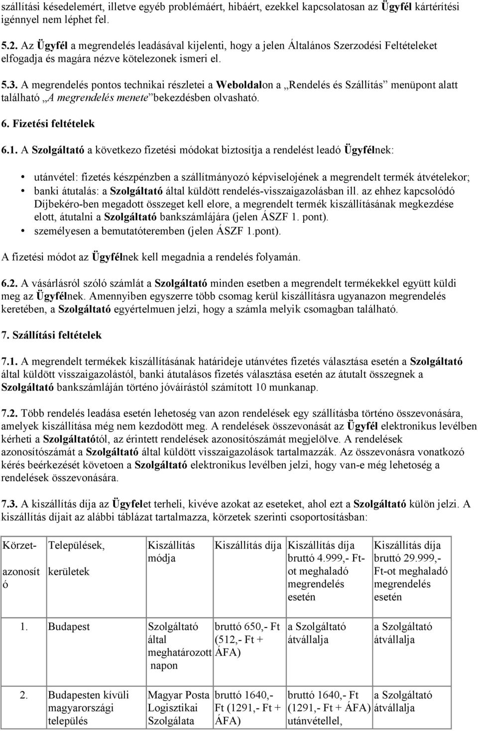 A megrendelés pontos technikai részletei a Weboldalon a Rendelés és Szállítás menüpont alatt található A megrendelés menete bekezdésben olvasható. 6. Fizetési feltételek 6.1.