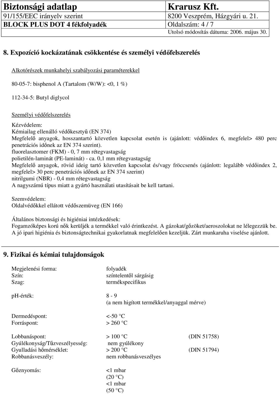 védőfelszerelés Kézvédelem: Kémiailag ellenálló védőkesztyű (EN 374) Megfelelő anyagok, hosszantartó közvetlen kapcsolat esetén is (ajánlott: védőindex 6, megfelel> 480 perc penetrációs időnek az EN