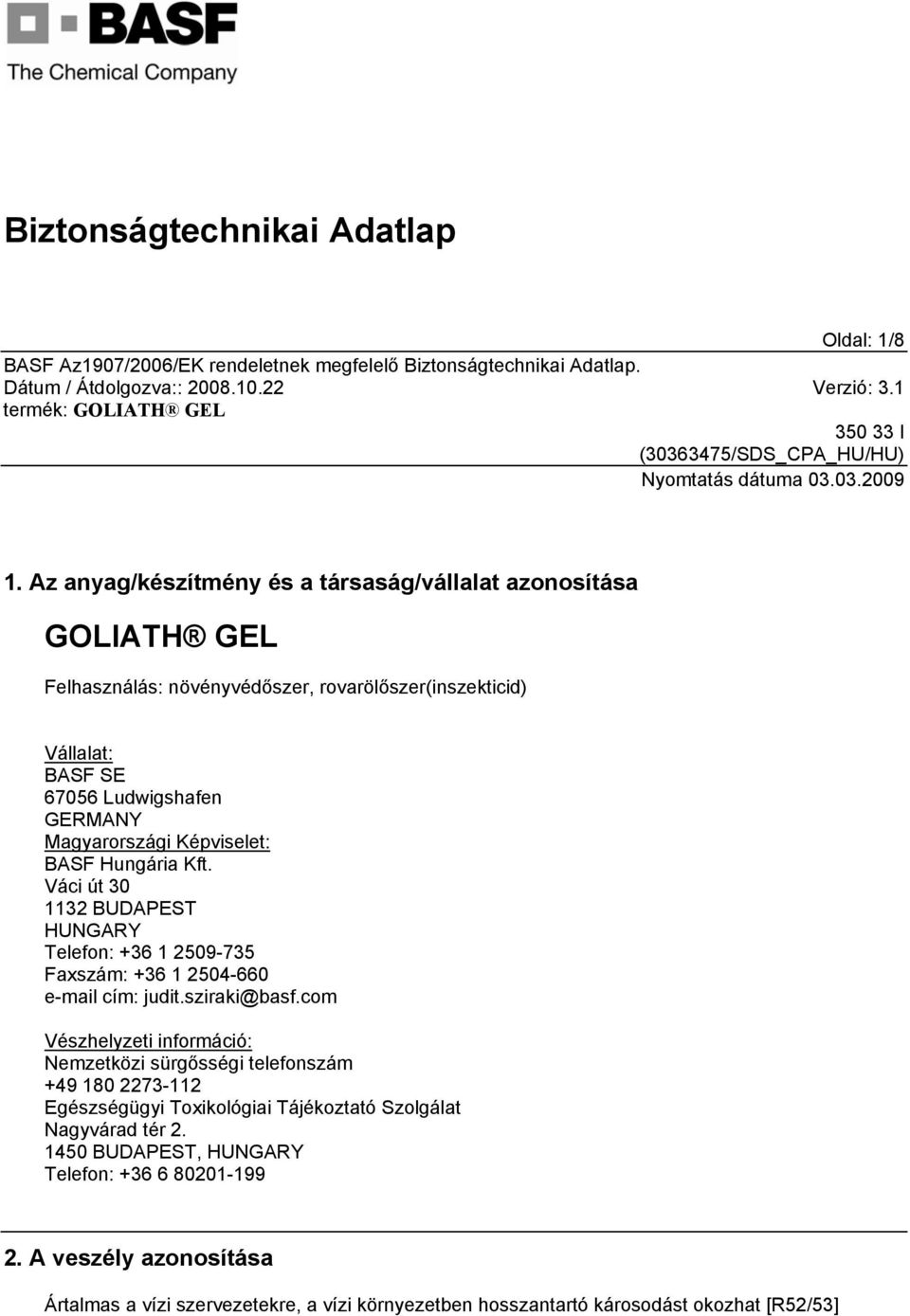 Magyarországi Képviselet: BASF Hungária Kft. Váci út 30 1132 BUDAPEST HUNGARY Telefon: +36 1 2509-735 Faxszám: +36 1 2504-660 e-mail cím: judit.sziraki@basf.