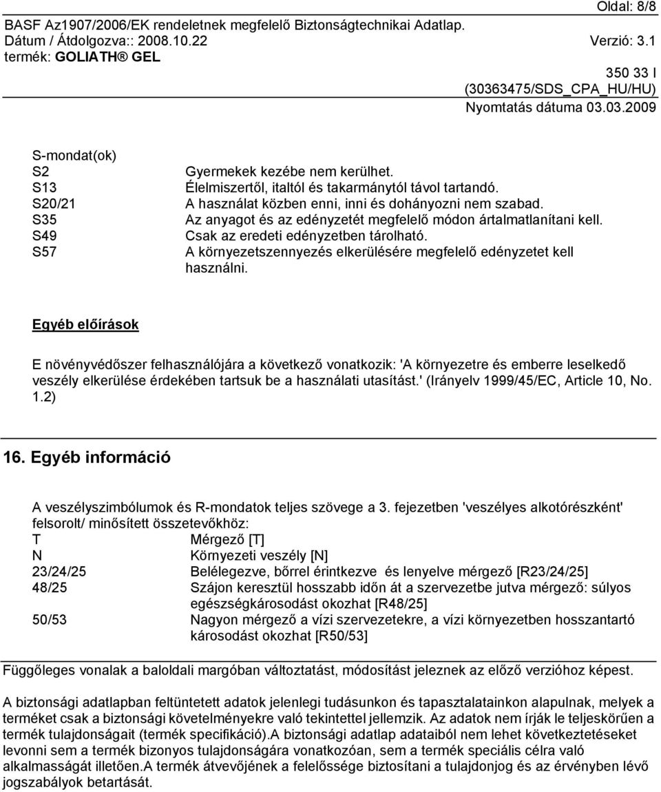 Egyéb előírások E növényvédőszer felhasználójára a következő vonatkozik: 'A környezetre és emberre leselkedő veszély elkerülése érdekében tartsuk be a használati utasítást.