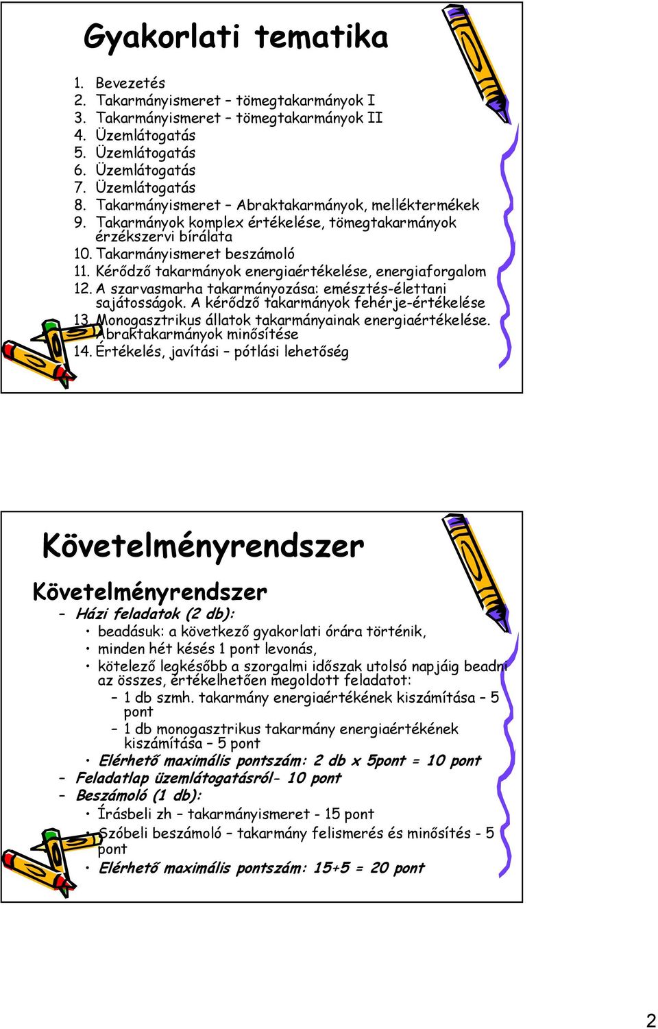 A szarvasmarha takarmányozása: emésztés-élettani sajátosságok. A kérődző takarmányok fehérje-értékelése 13. Monogasztrikus állatok takarmányainak energiaértékelése. Abraktakarmányok minősítése 14.