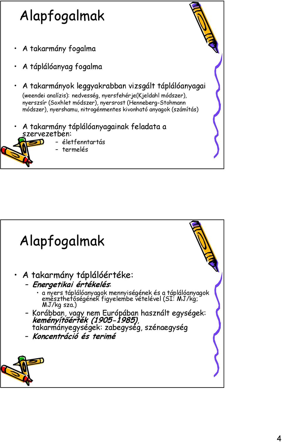 szervezetben: életfenntartás termelés Alapfogalmak A takarmány táplálóértéke: Energetikai értékelés: a nyers tápláló mennyiségének és a tápláló emészthetőségének