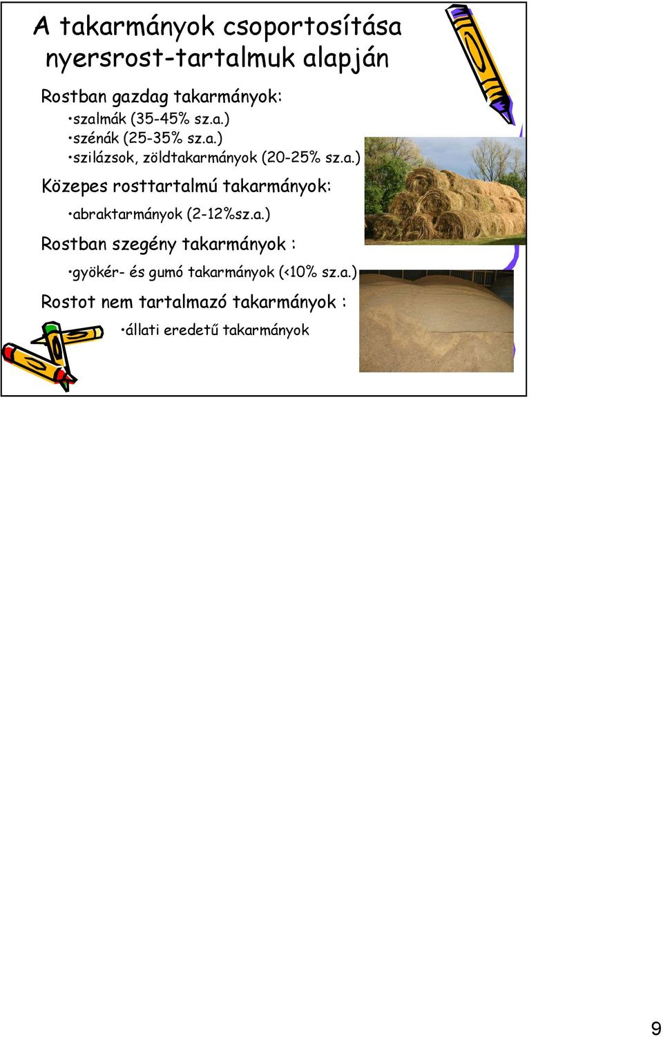 a.) Rostban szegény takarmányok : gyökér- és gumó takarmányok (<10% sz.a.) Rostot nem tartalmazó takarmányok : állati eredetű takarmányok 9