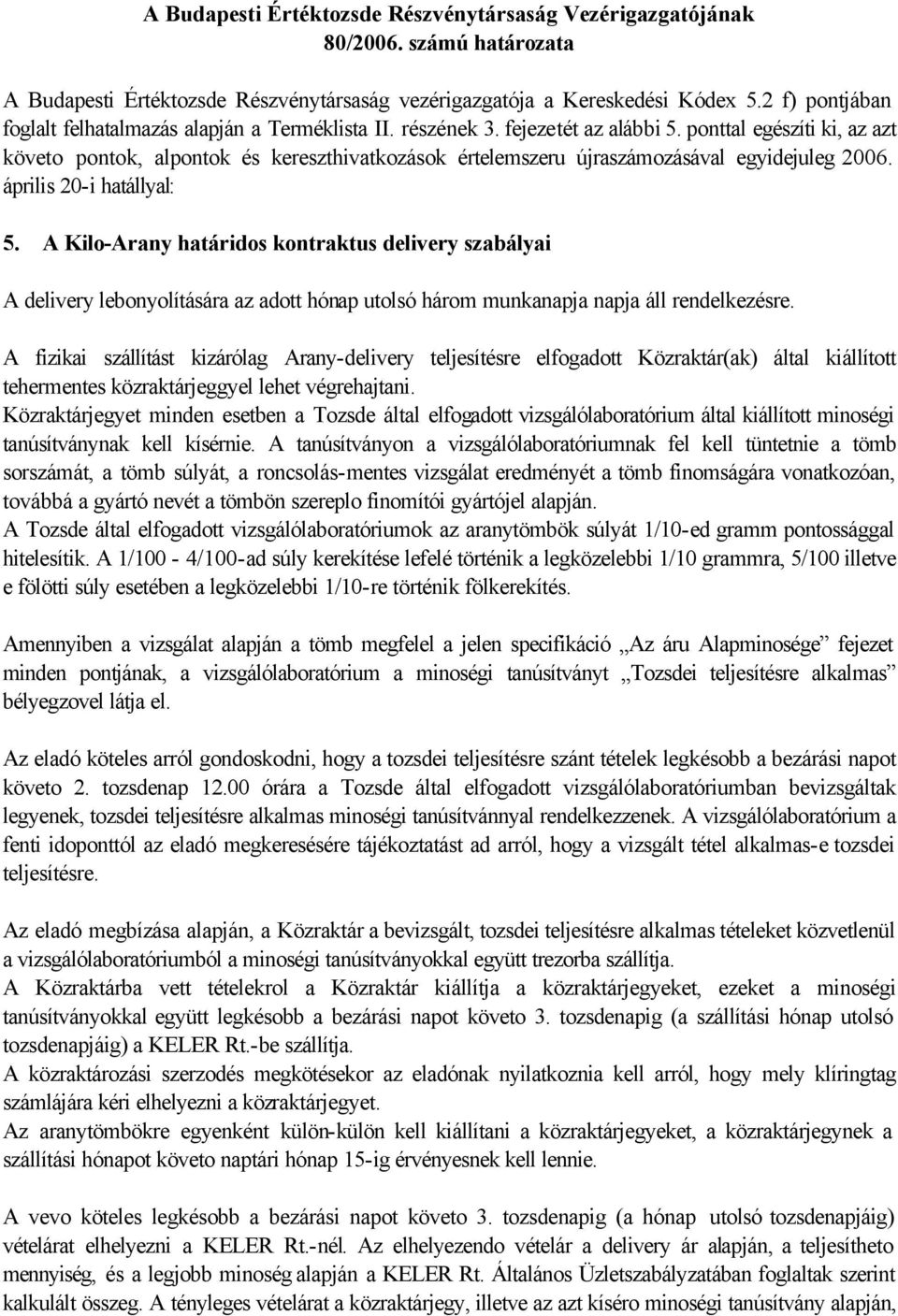 A Kilo-Arany határidos kontraktus delivery szabályai A delivery lebonyolítására az adott hónap utolsó három munkanapja napja áll rendelkezésre.