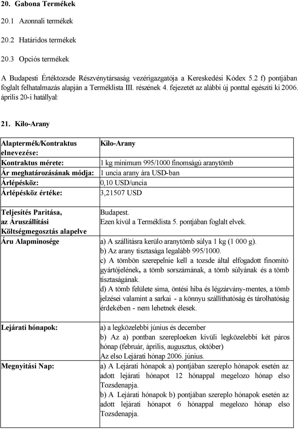 Kilo-Arany Alaptermék/Kontraktus Kilo-Arany elnevezése: Kontraktus mérete: 1 kg minimum 995/1000 finomságú aranytömb Ár meghatározásának módja: 1 uncia arany ára USD-ban Árlépésköz: 0,10 USD/uncia