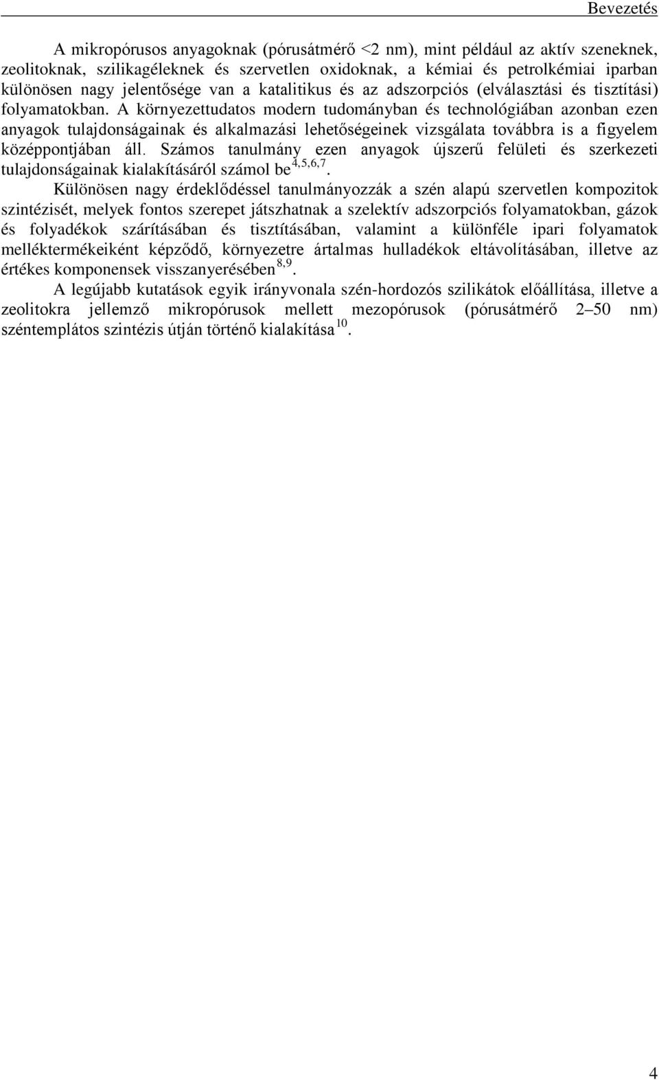 A környezettudatos modern tudományban és technológiában azonban ezen anyagok tulajdonságainak és alkalmazási lehetőségeinek vizsgálata továbbra is a figyelem középpontjában áll.