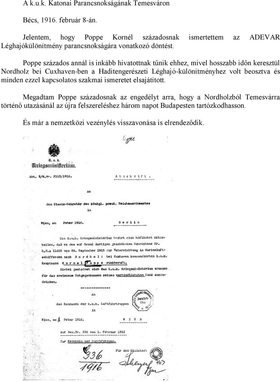 Poppe százados annál is inkább hivatottnak tűnik ehhez, mivel hosszabb időn keresztül Nordholz bei Cuxhaven-ben a Haditengerészeti Léghajó-különítményhez volt