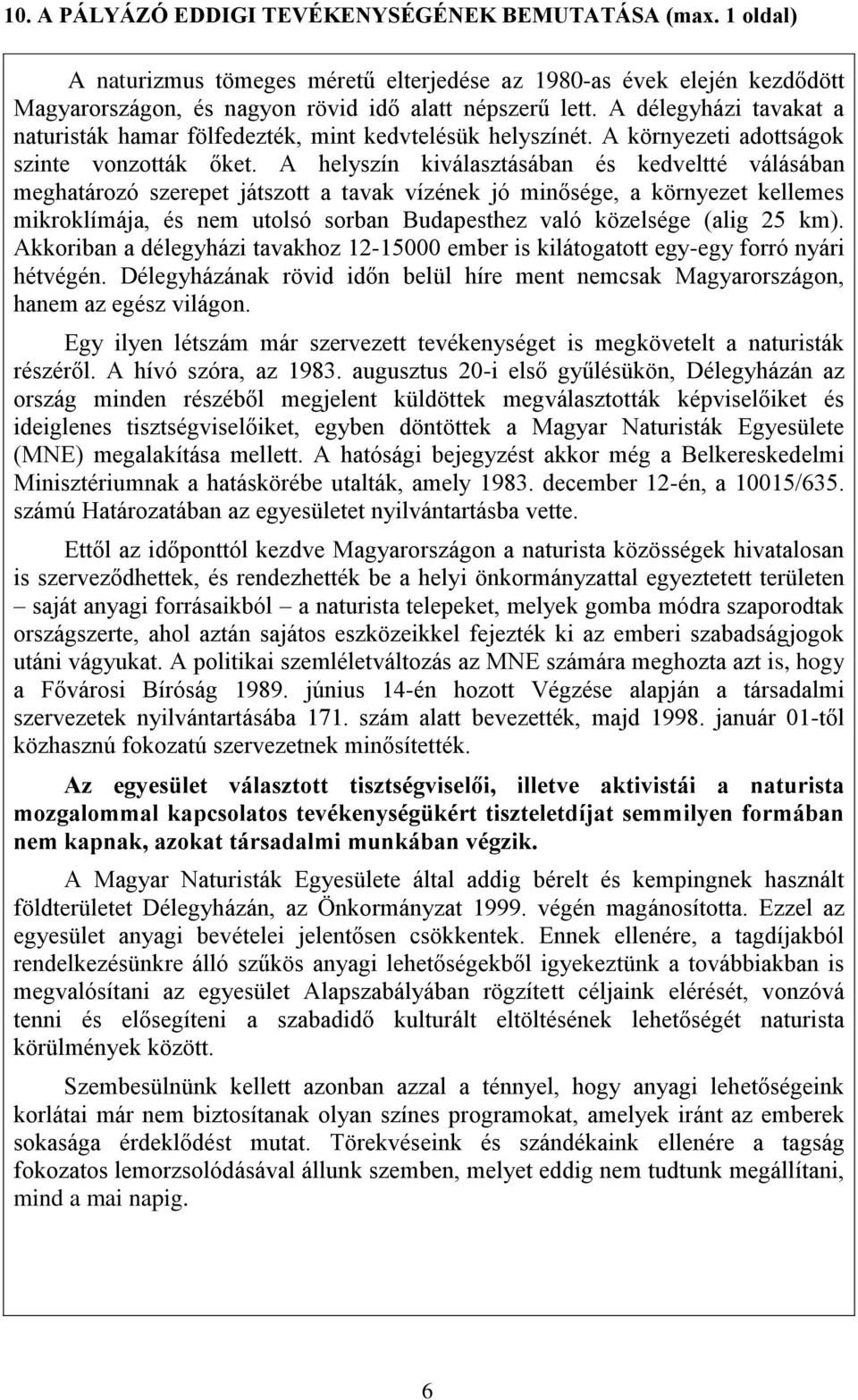 A helyszín kiválasztásában és kedveltté válásában meghatározó szerepet játszott a tavak vízének jó minősége, a környezet kellemes mikroklímája, és nem utolsó sorban Budapesthez való közelsége (alig