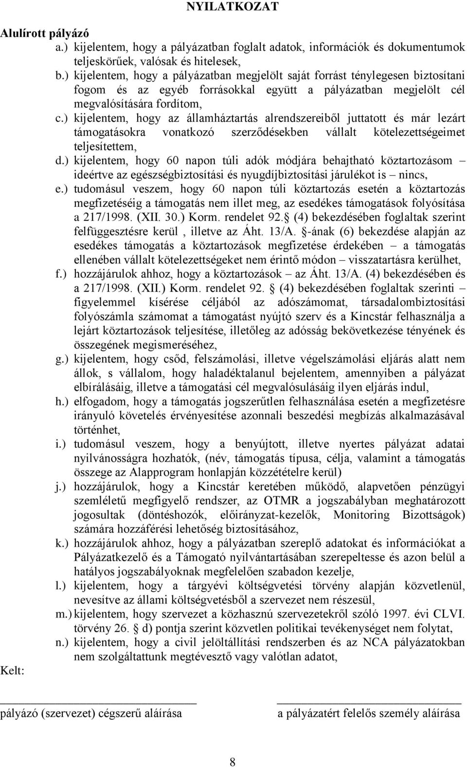 ) kijelentem, hogy az államháztartás alrendszereiből juttatott és már lezárt támogatásokra vonatkozó szerződésekben vállalt kötelezettségeimet teljesítettem, d.