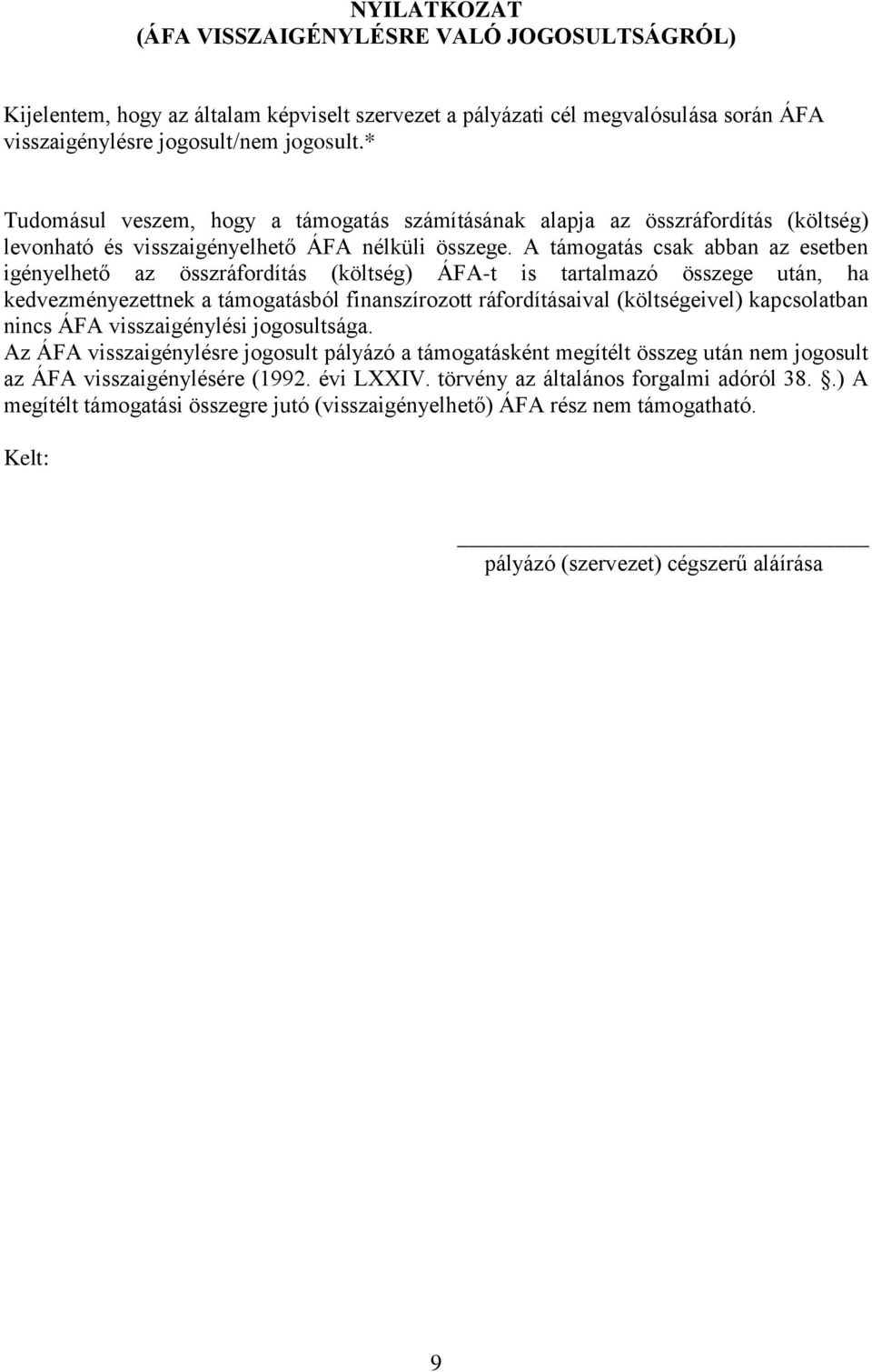 A támogatás csak abban az esetben igényelhető az összráfordítás (költség) ÁFA-t is tartalmazó összege után, ha kedvezményezettnek a támogatásból finanszírozott ráfordításaival (költségeivel)