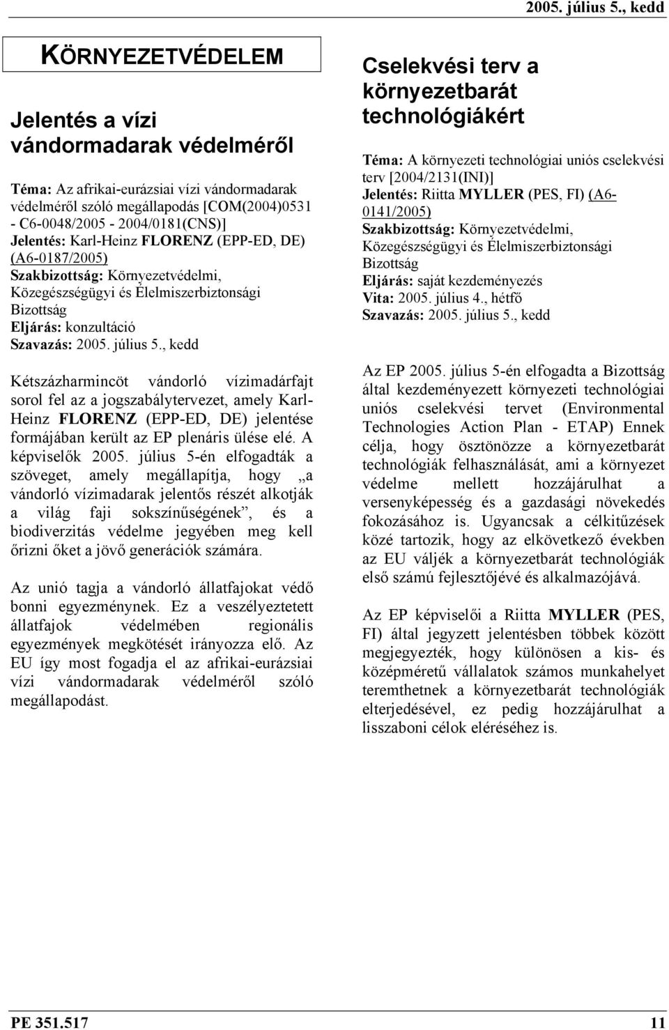 fel az a jogszabálytervezet, amely Karl- Heinz FLORENZ (EPP-ED, DE) jelentése formájában került az EP plenáris ülése elé. A képviselők 2005.