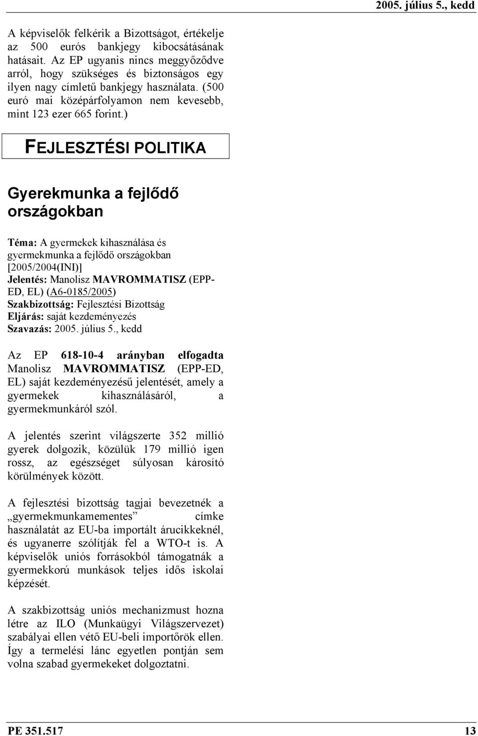 ) FEJLESZTÉSI POLITIKA Gyerekmunka a fejlődő országokban Téma: A gyermekek kihasználása és gyermekmunka a fejlődő országokban [2005/2004(INI)] Jelentés: Manolisz MAVROMMATISZ (EPP- ED, EL)