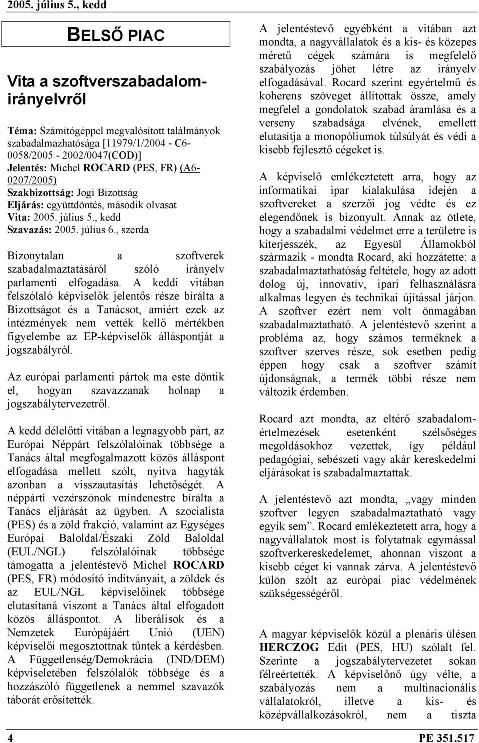 , szerda Bizonytalan a szoftverek szabadalmaztatásáról szóló irányelv parlamenti elfogadása.