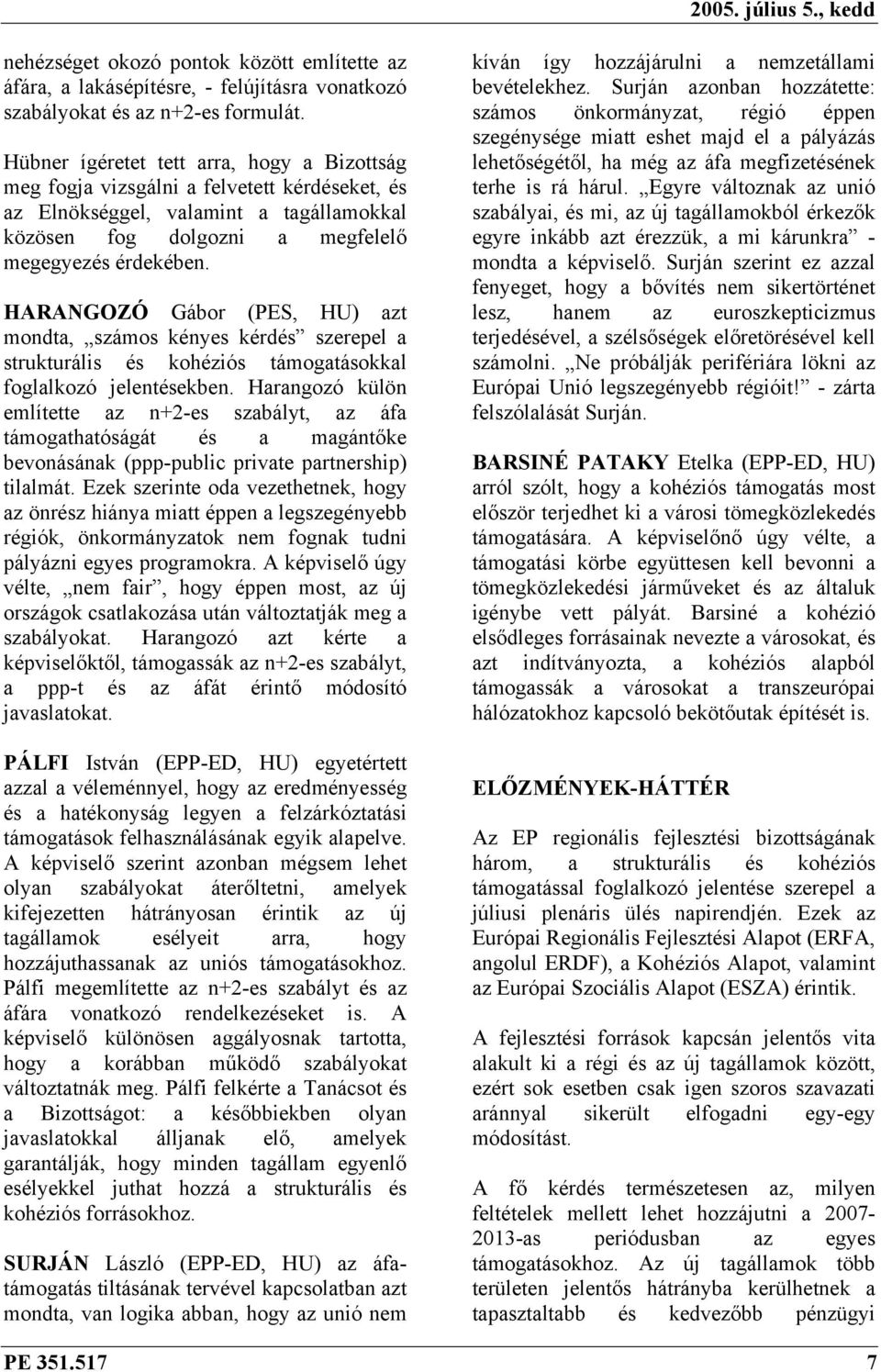 HARANGOZÓ Gábor (PES, HU) azt mondta, számos kényes kérdés szerepel a strukturális és kohéziós támogatásokkal foglalkozó jelentésekben.