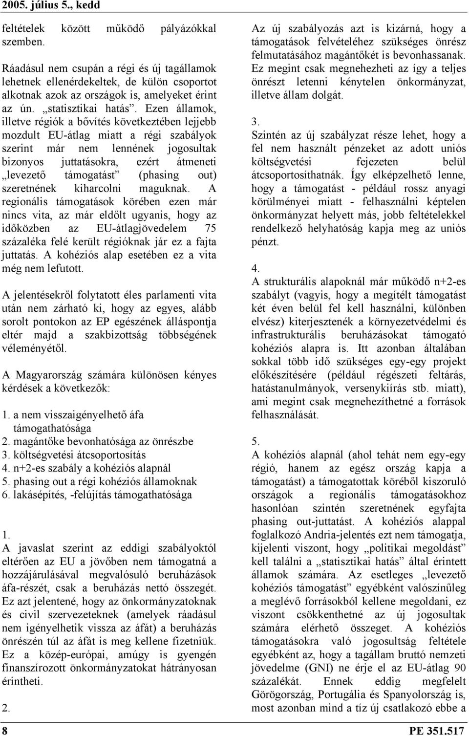 Ezen államok, illetve régiók a bővítés következtében lejjebb mozdult EU-átlag miatt a régi szabályok szerint már nem lennének jogosultak bizonyos juttatásokra, ezért átmeneti levezető támogatást