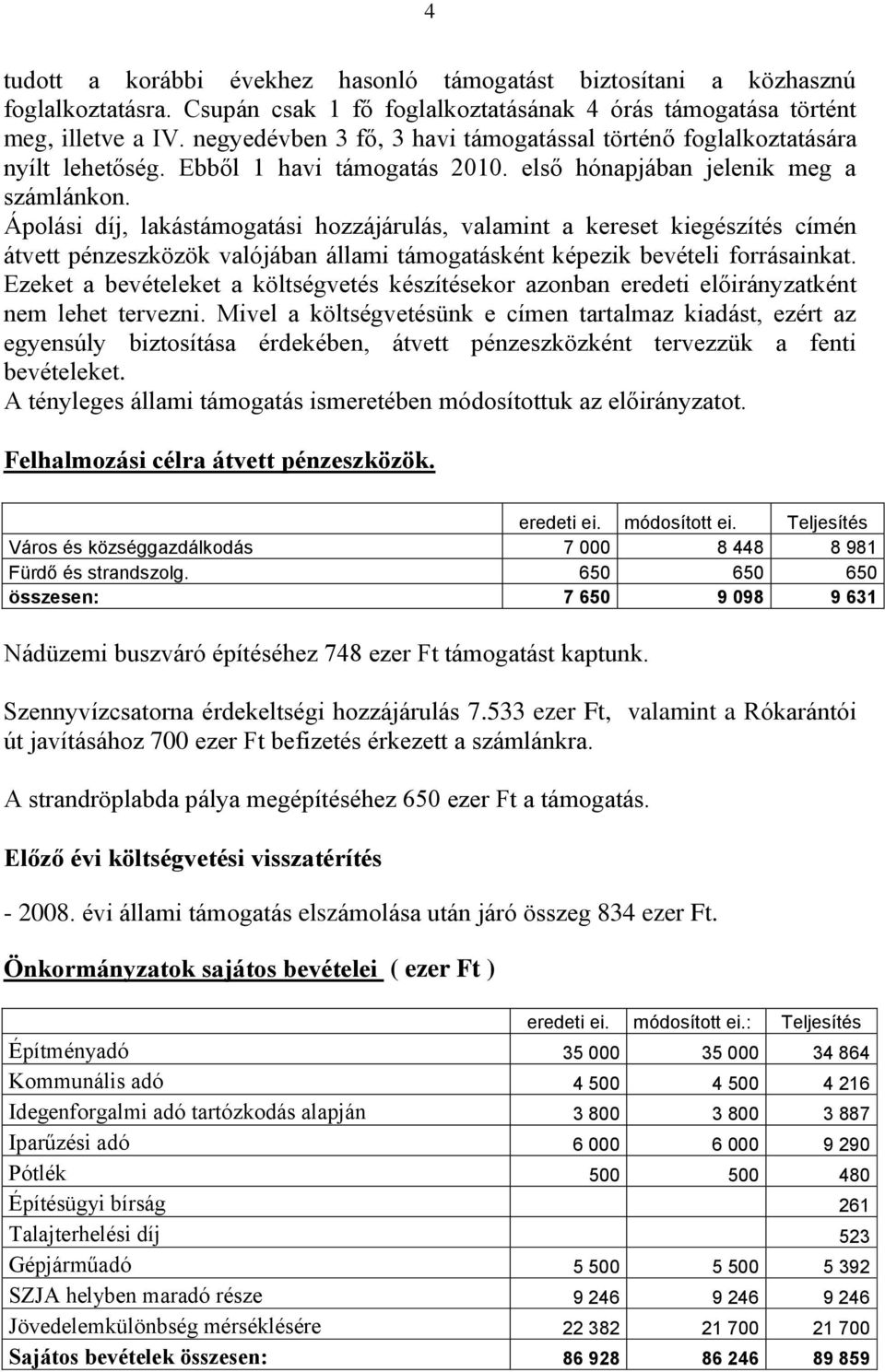 Ápolási díj, lakástámogatási hozzájárulás, valamint a kereset kiegészítés címén átvett pénzeszközök valójában állami támogatásként képezik bevételi forrásainkat.