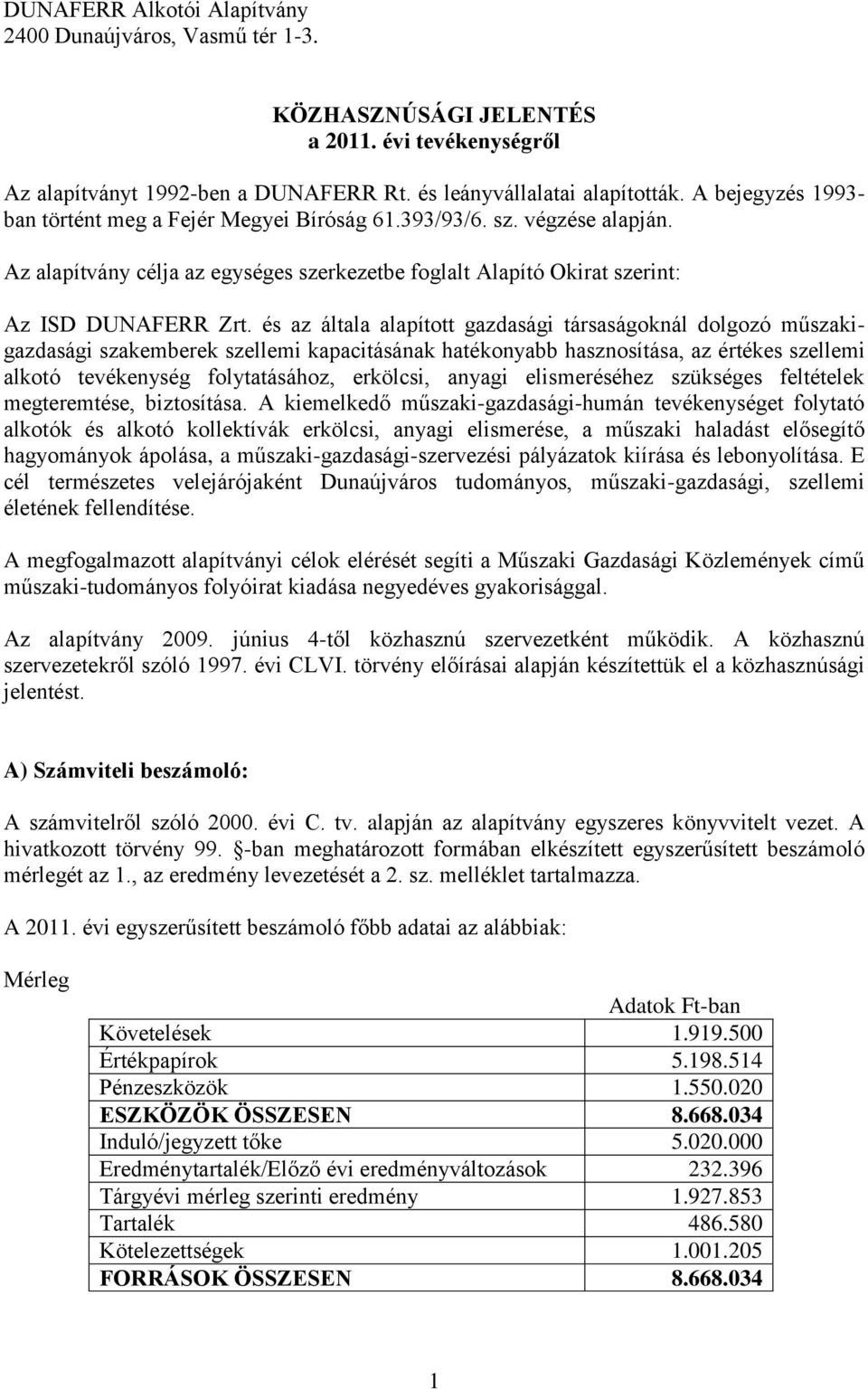 és az általa alapított gazdasági társaságoknál dolgozó műszakigazdasági szakemberek szellemi kapacitásának hatékonyabb hasznosítása, az értékes szellemi alkotó tevékenység folytatásához, erkölcsi,