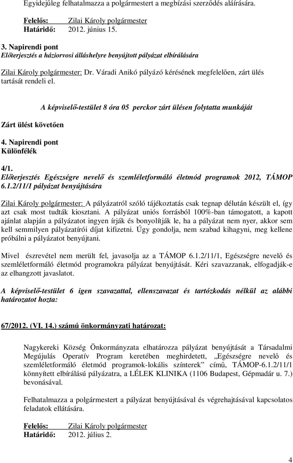 Zárt ülést követően 4. Napirendi pont Különfélék A -testület 8 óra 05 perckor zárt ülésen folytatta munkáját 4/1.