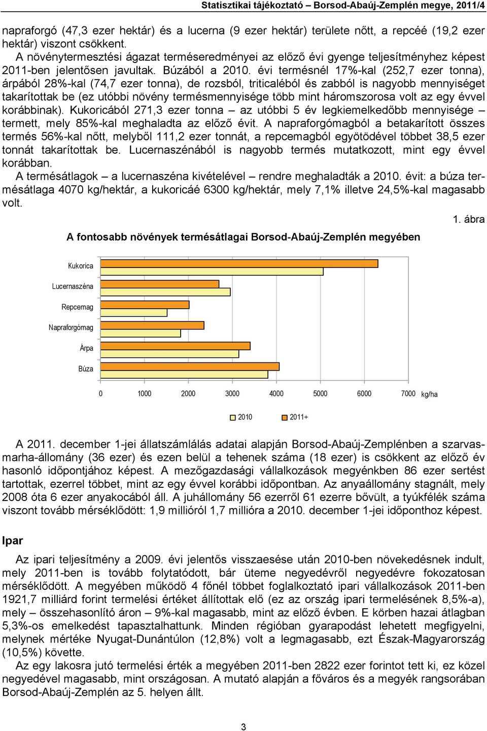 évi termésnél 17%-kal (252,7 ezer tonna), árpából 28%-kal (74,7 ezer tonna), de rozsból, triticaléból és zabból is nagyobb mennyiséget takarítottak be (ez utóbbi növény termésmennyisége több mint