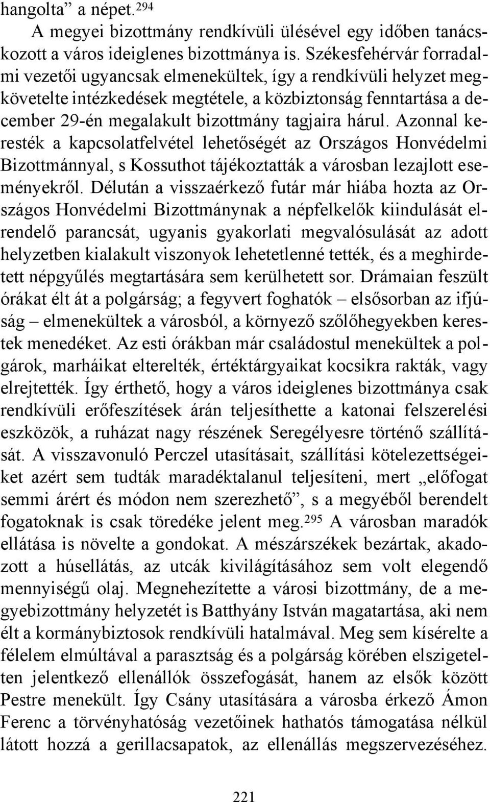 hárul. Azonnal keresték a kapcsolatfelvétel lehetőségét az Országos Honvédelmi Bizottmánnyal, s Kossuthot tájékoztatták a városban lezajlott eseményekről.