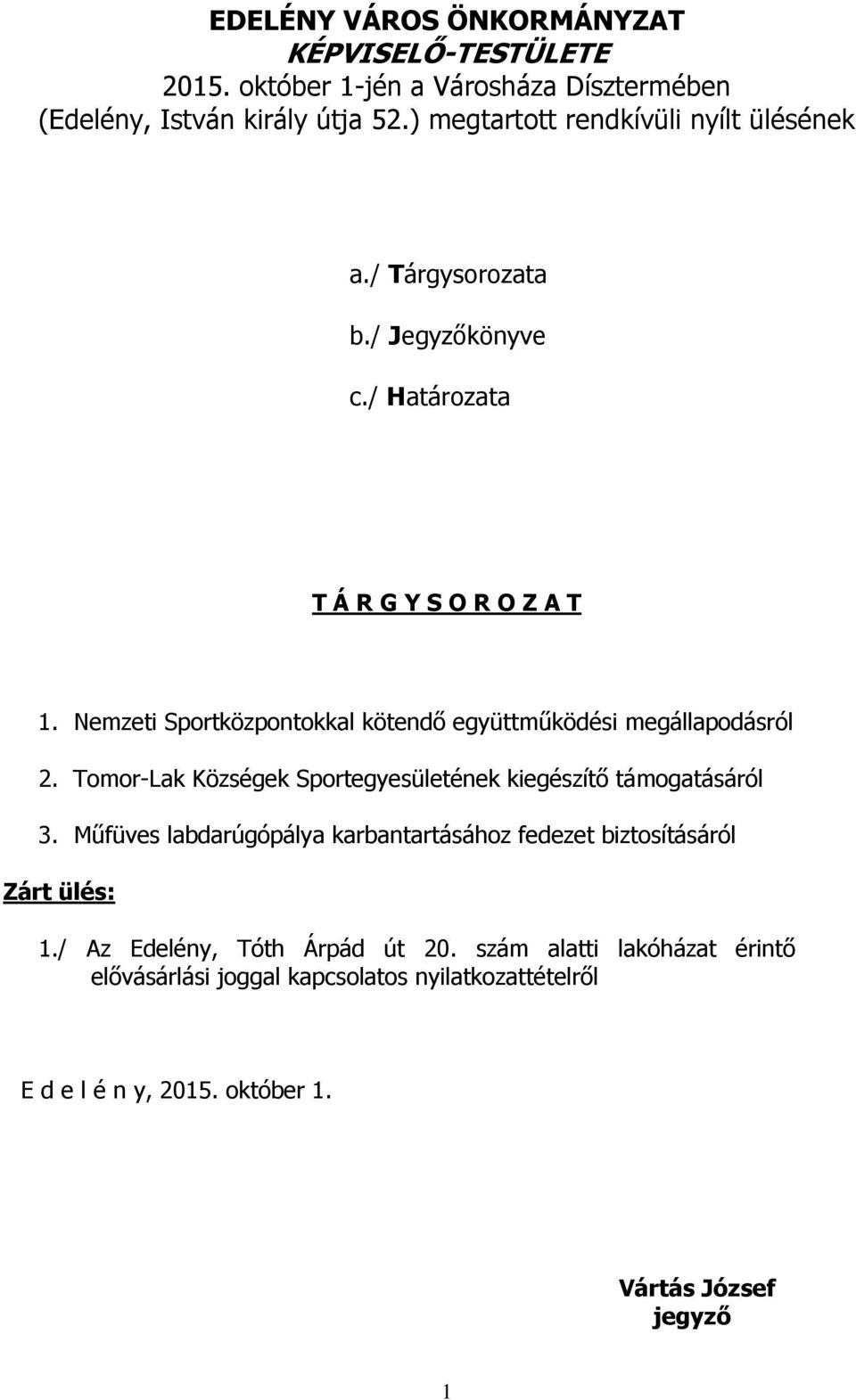Nemzeti Sportközpontokkal kötendő együttműködési megállapodásról 2. Tomor-Lak Községek Sportegyesületének kiegészítő támogatásáról 3.