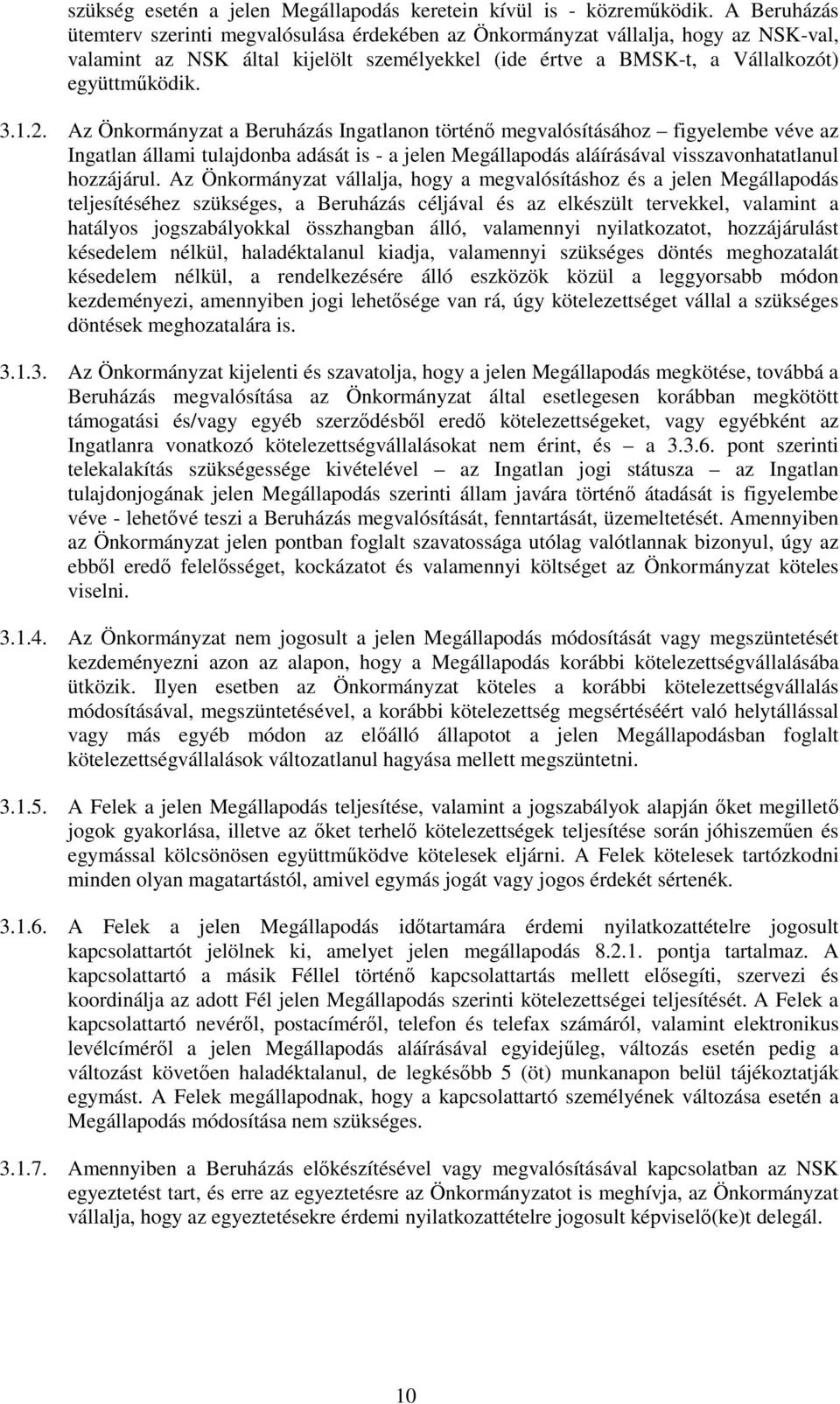 Az Önkormányzat a Beruházás Ingatlanon történő megvalósításához figyelembe véve az Ingatlan állami tulajdonba adását is - a jelen Megállapodás aláírásával visszavonhatatlanul hozzájárul.