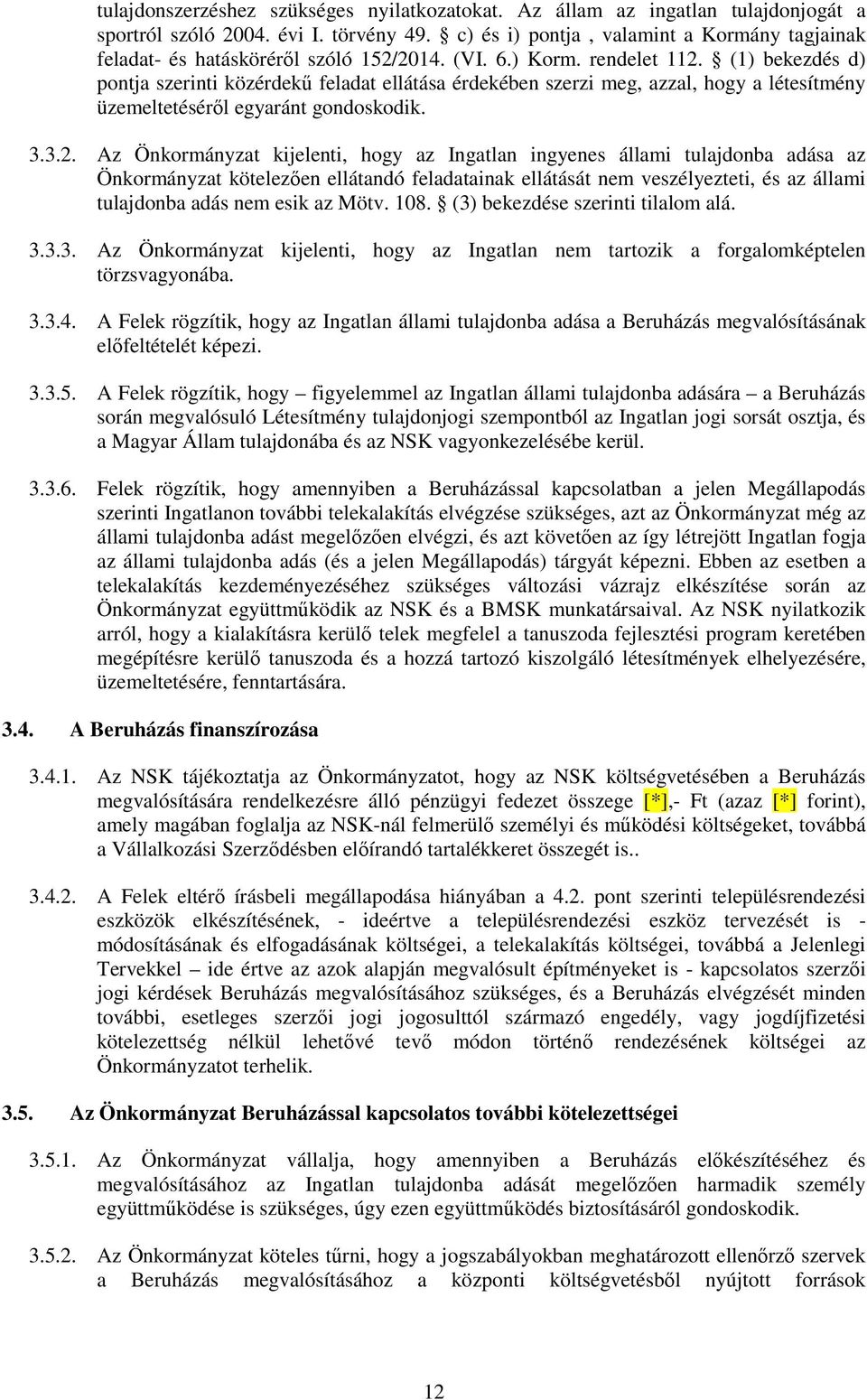 (1) bekezdés d) pontja szerinti közérdekű feladat ellátása érdekében szerzi meg, azzal, hogy a létesítmény üzemeltetéséről egyaránt gondoskodik. 3.3.2.