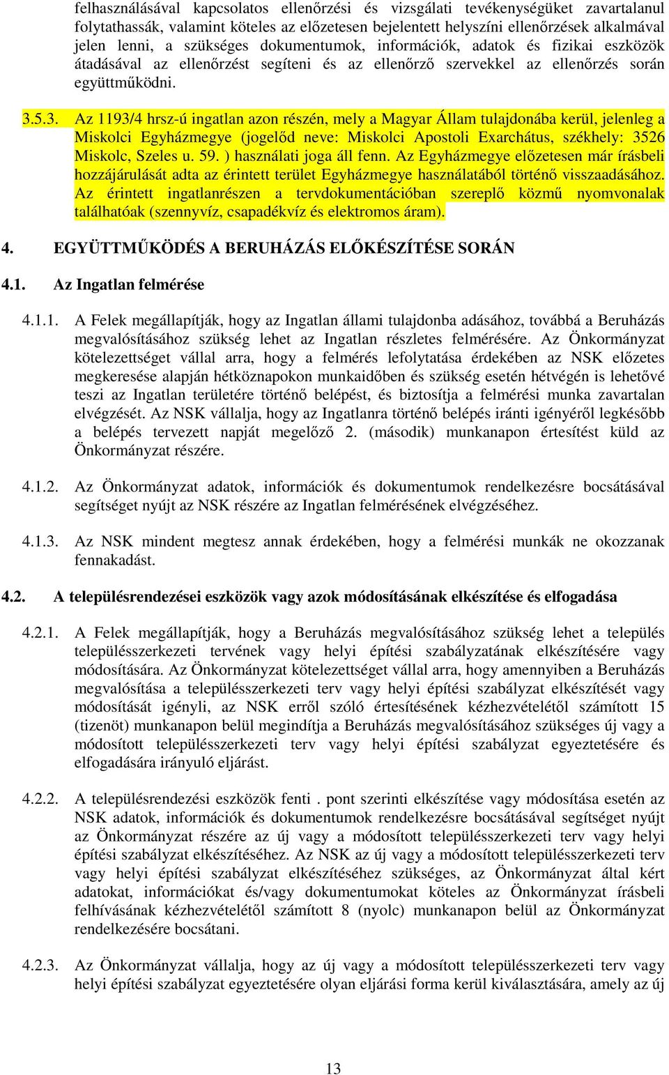 5.3. Az 1193/4 hrsz-ú ingatlan azon részén, mely a Magyar Állam tulajdonába kerül, jelenleg a Miskolci Egyházmegye (jogelőd neve: Miskolci Apostoli Exarchátus, székhely: 3526 Miskolc, Szeles u. 59.