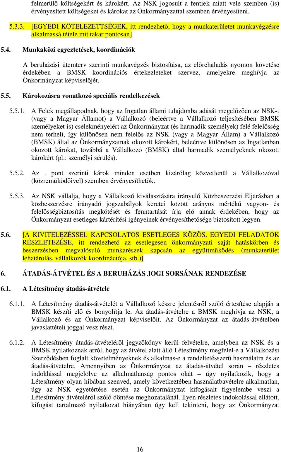 Munkaközi egyeztetések, koordinációk A beruházási ütemterv szerinti munkavégzés biztosítása, az előrehaladás nyomon követése érdekében a BMSK koordinációs értekezleteket szervez, amelyekre meghívja