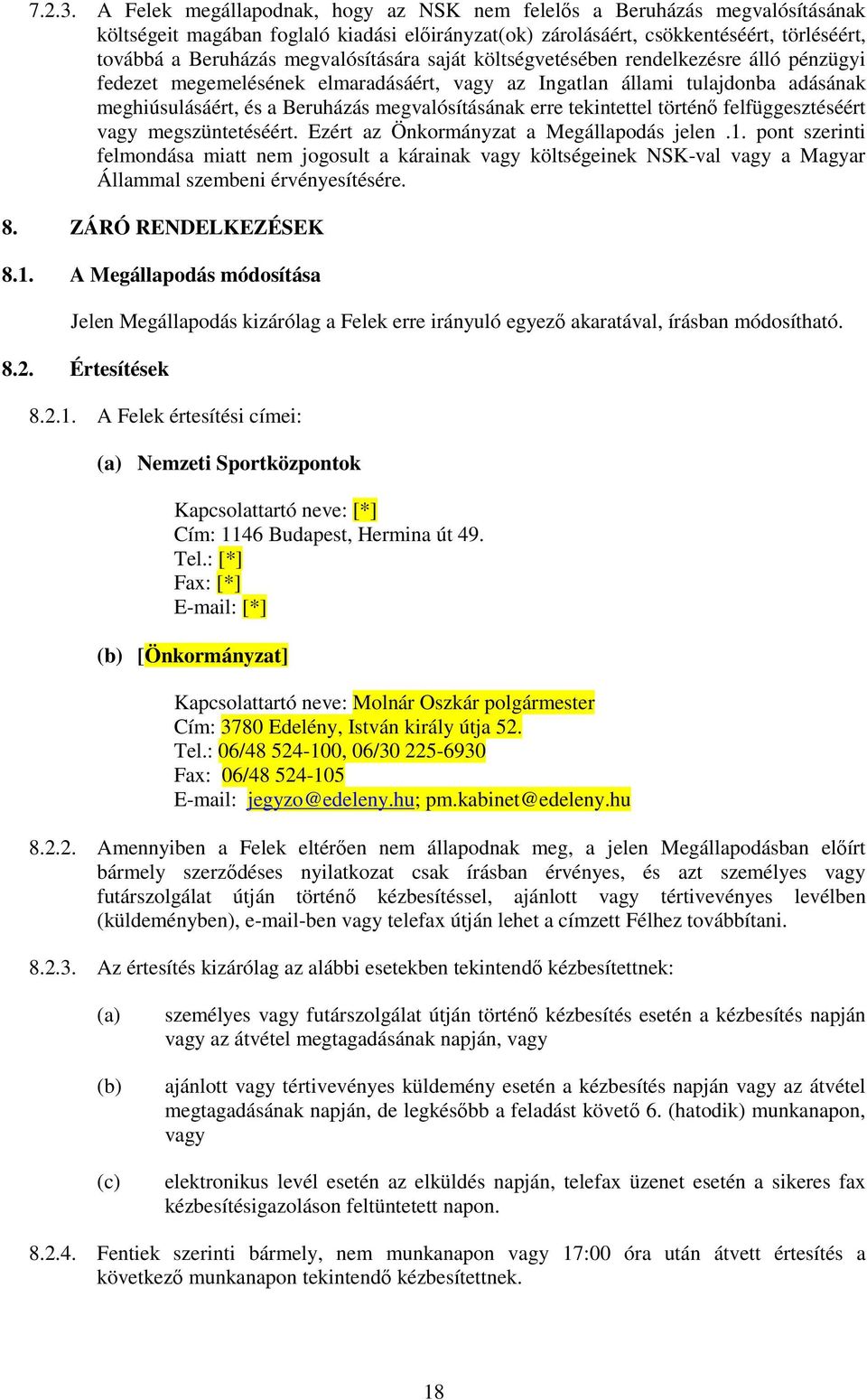 megvalósítására saját költségvetésében rendelkezésre álló pénzügyi fedezet megemelésének elmaradásáért, vagy az Ingatlan állami tulajdonba adásának meghiúsulásáért, és a Beruházás megvalósításának