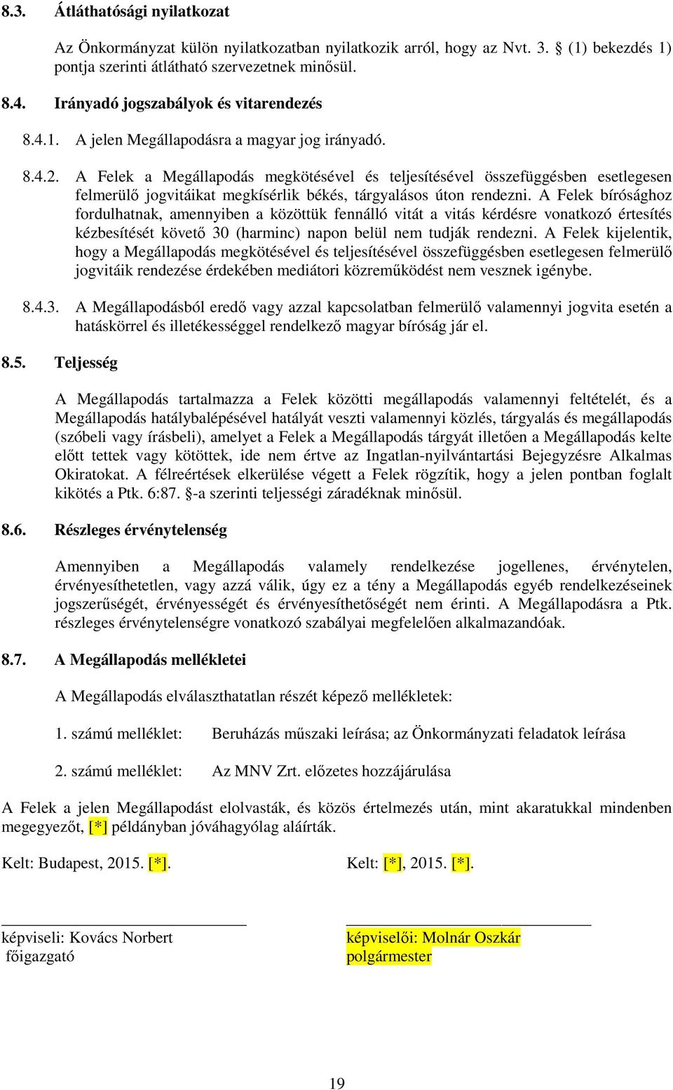 A Felek a Megállapodás megkötésével és teljesítésével összefüggésben esetlegesen felmerülő jogvitáikat megkísérlik békés, tárgyalásos úton rendezni.