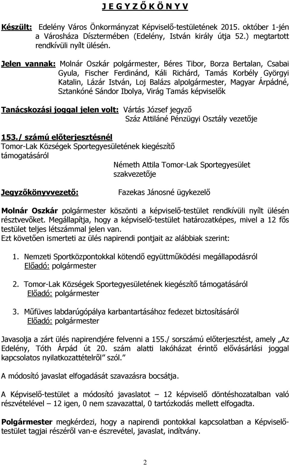 Árpádné, Sztankóné Sándor Ibolya, Virág Tamás képviselők Tanácskozási joggal jelen volt: Vártás József jegyző Száz Attiláné Pénzügyi Osztály vezetője 153.