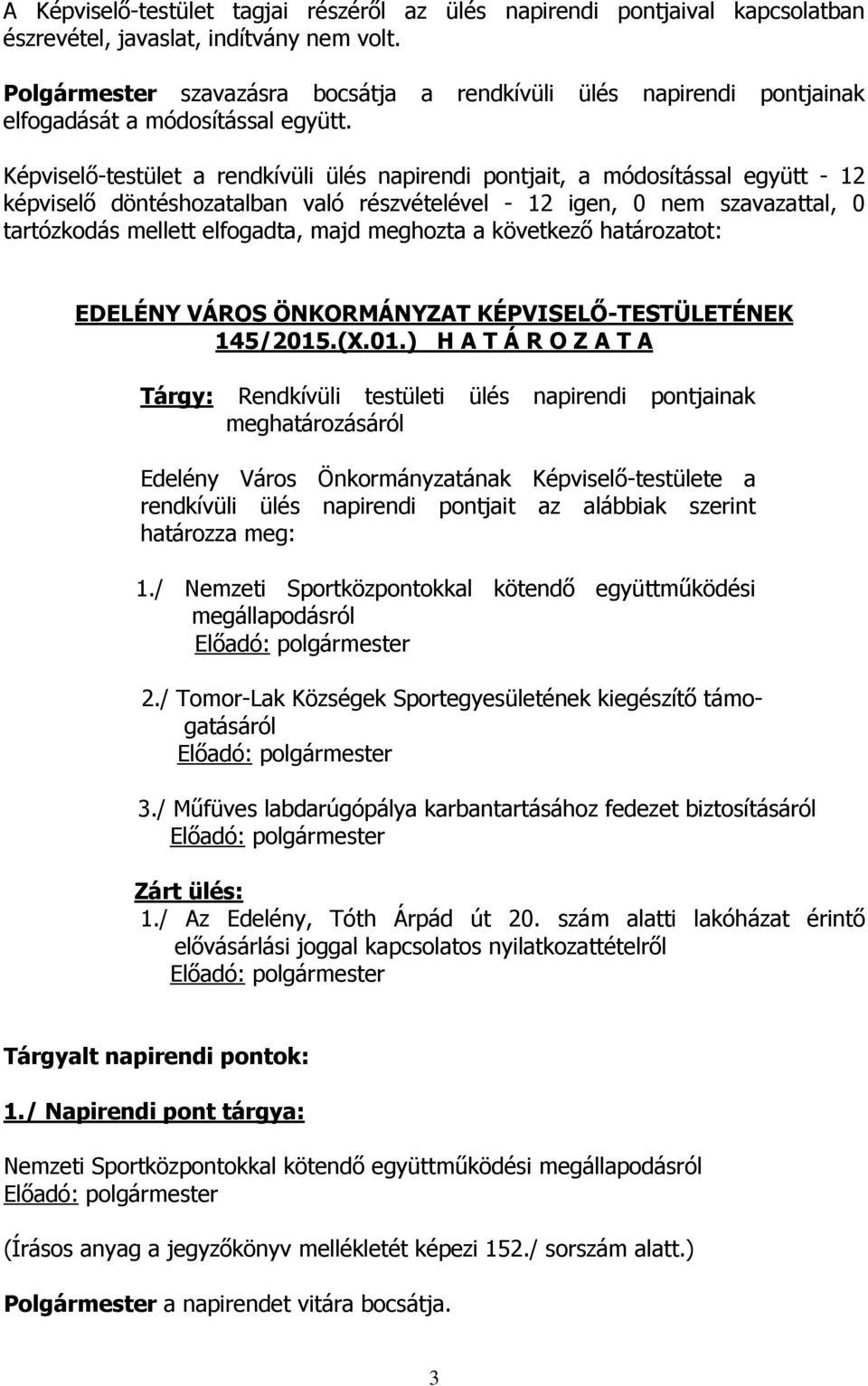 Képviselő-testület a rendkívüli ülés napirendi pontjait, a módosítással együtt - 12 képviselő döntéshozatalban való részvételével - 12 igen, 0 nem szavazattal, 0 tartózkodás mellett elfogadta, majd