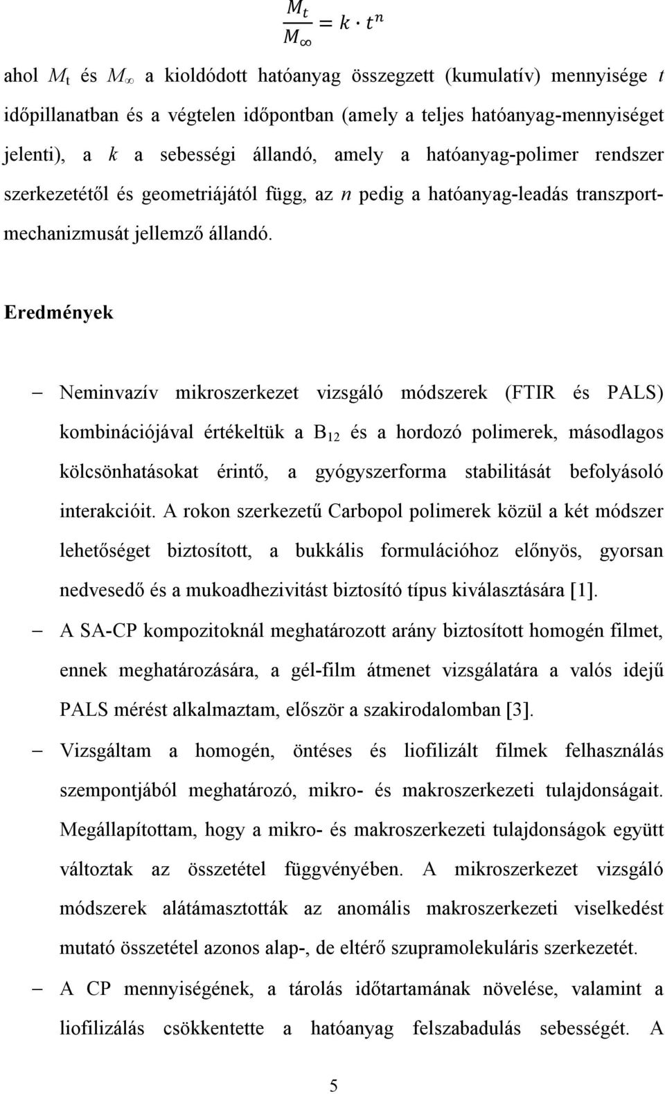 Eredmények Neminvazív mikroszerkezet vizsgáló módszerek (FTIR és PALS) kombinációjával értékeltük a B 12 és a hordozó polimerek, másodlagos kölcsönhatásokat érintő, a gyógyszerforma stabilitását