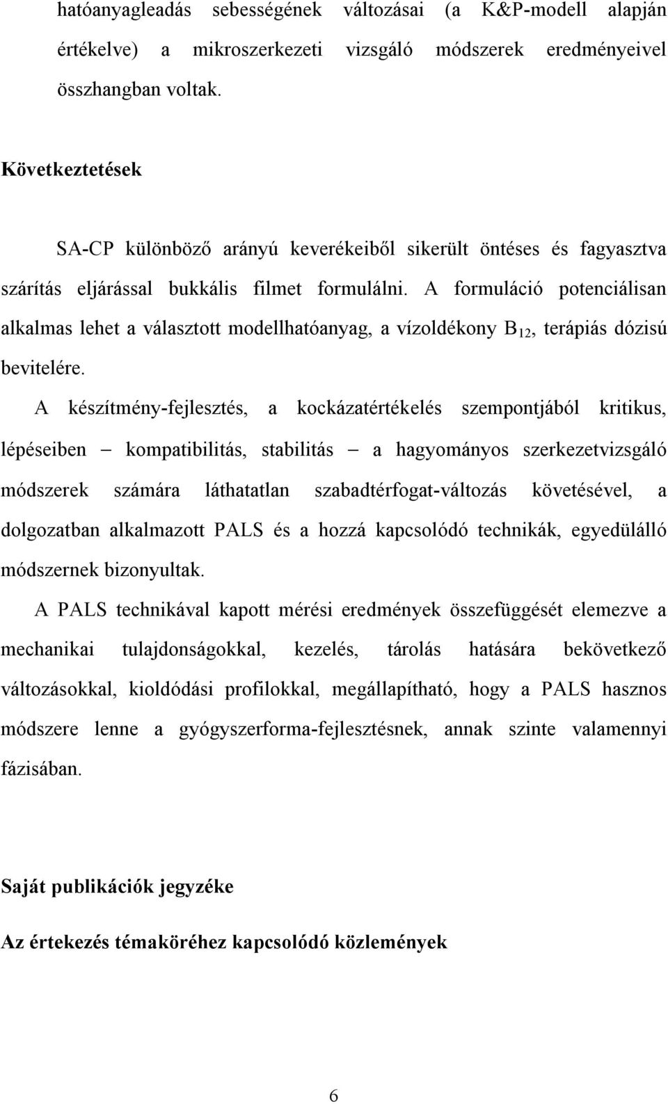 A formuláció potenciálisan alkalmas lehet a választott modellhatóanyag, a vízoldékony B 12, terápiás dózisú bevitelére.
