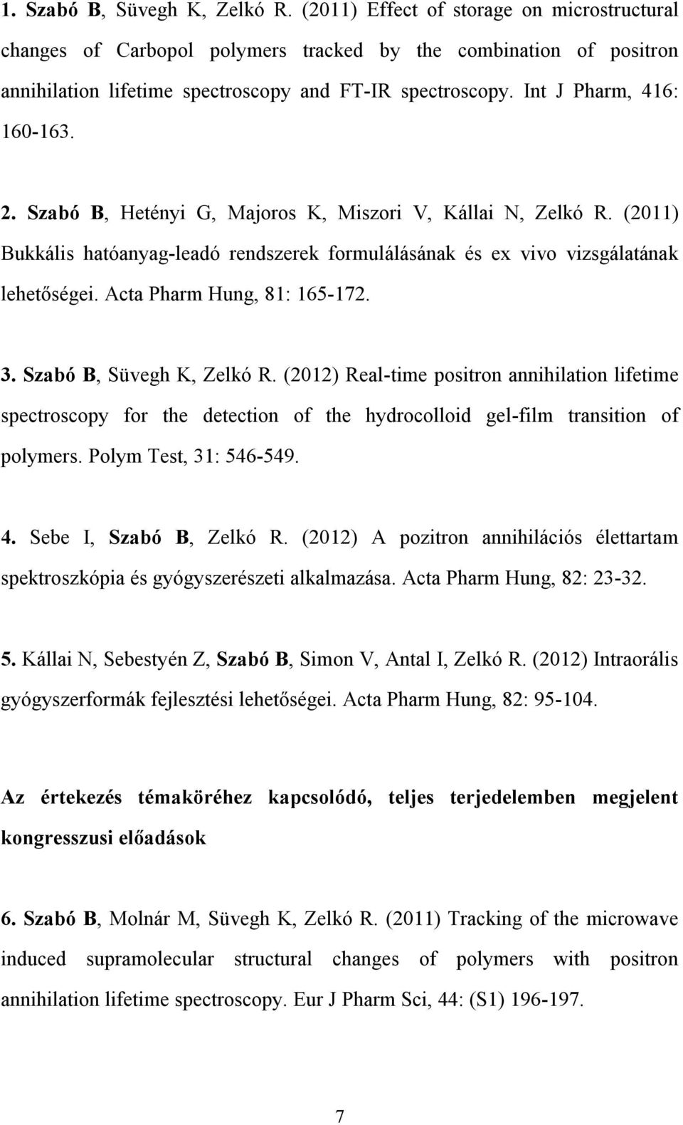 Szabó B, Hetényi G, Majoros K, Miszori V, Kállai N, Zelkó R. (2011) Bukkális hatóanyag-leadó rendszerek formulálásának és ex vivo vizsgálatának lehetőségei. Acta Pharm Hung, 81: 165-172. 3.