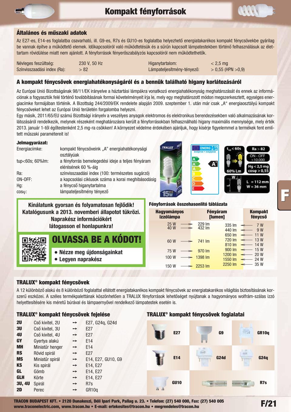 Névleges feszültség: 230 V, 50 Hz Színvisszaadási index (Ra): > 82 Higanytartalom: < 2,5 mg ámpateljesítmény-tényező: > 0,55 (HPN >0,9) A kompakt fénycsövek energiahatékonyságáról és a bennük