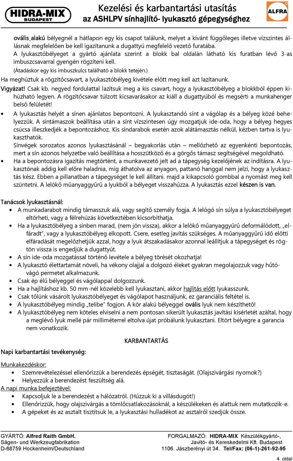 ) Ha meghúztuk a rögzítőcsavart, a lyukasztóbélyeg kivétele előtt meg kell azt lazítanunk. Vigyázat! Csak kb.