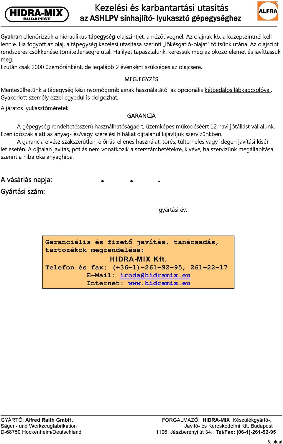 Ha ilyet tapasztalunk, keressük meg az okozó elemet és javíttassuk meg. Ezután csak 2000 üzemóránként, de legalább 2 évenként szükséges az olajcsere.