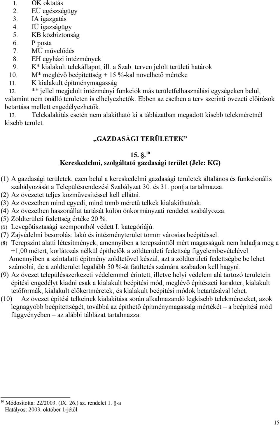 ** jellel megjelölt intézményi funkciók más területfelhasználási egységeken belül, valamint nem önálló területen is elhelyezhetők.