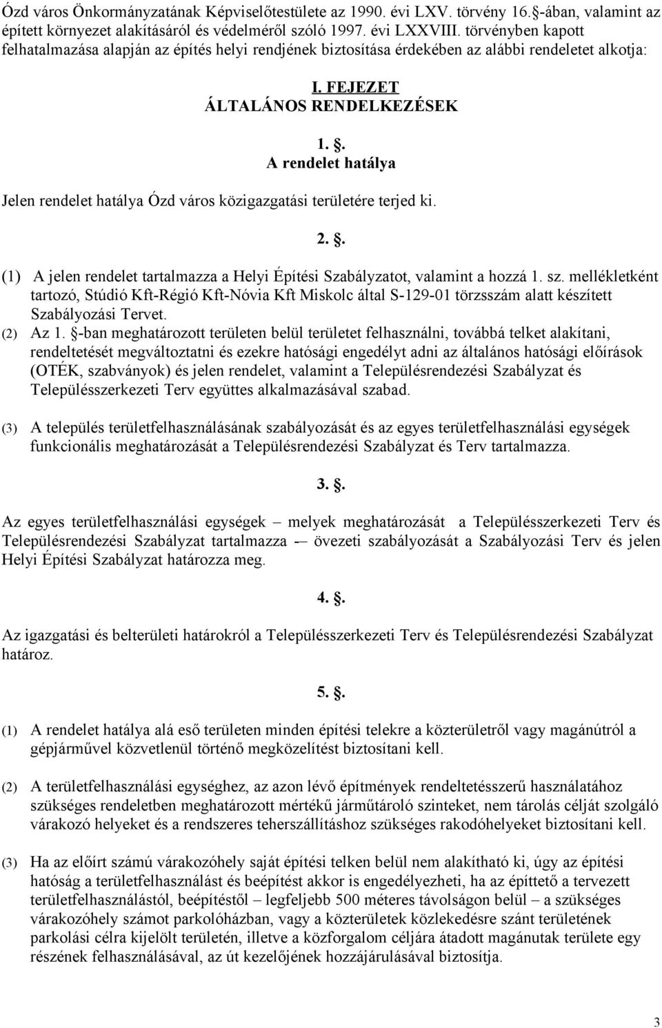 . A rendelet hatálya Jelen rendelet hatálya Ózd város közigazgatási területére terjed ki. 2.. (1) A jelen rendelet tartalmazza a Helyi Építési Szabályzatot, valamint a hozzá 1. sz.