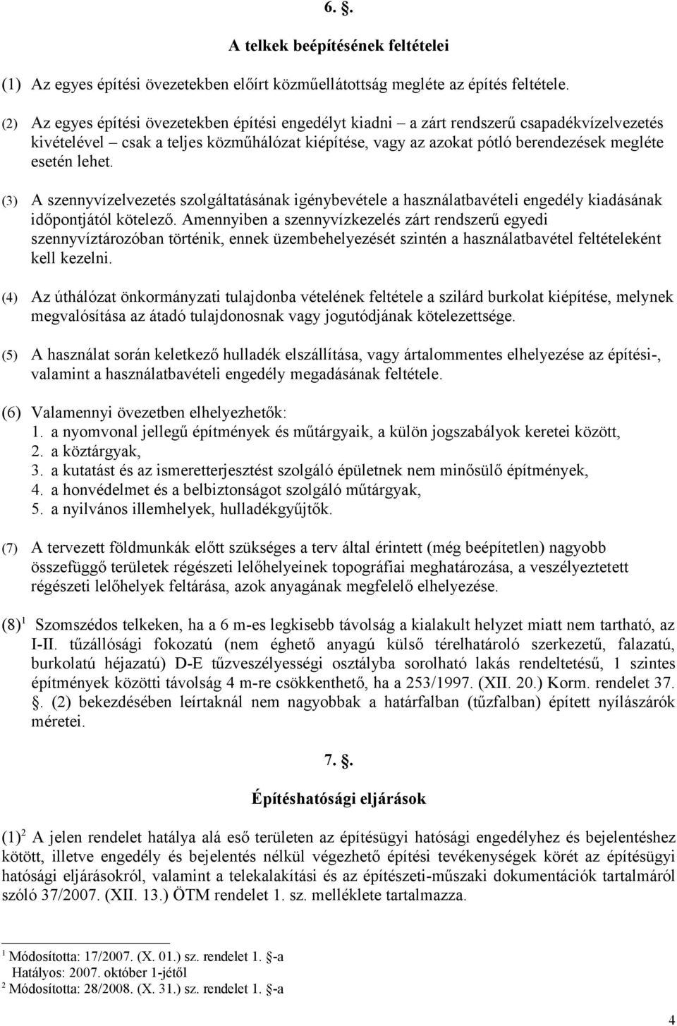 lehet. (3) A szennyvízelvezetés szolgáltatásának igénybevétele a használatbavételi engedély kiadásának időpontjától kötelező.