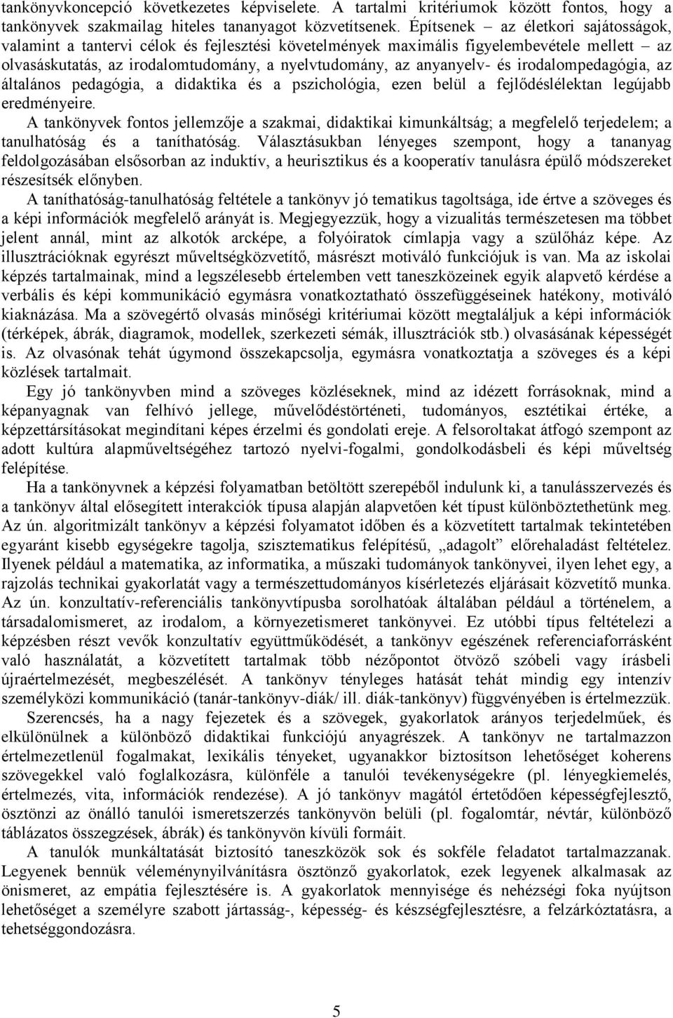 irodalompedagógia, az általános pedagógia, a didaktika és a pszichológia, ezen belül a fejlődéslélektan legújabb eredményeire.