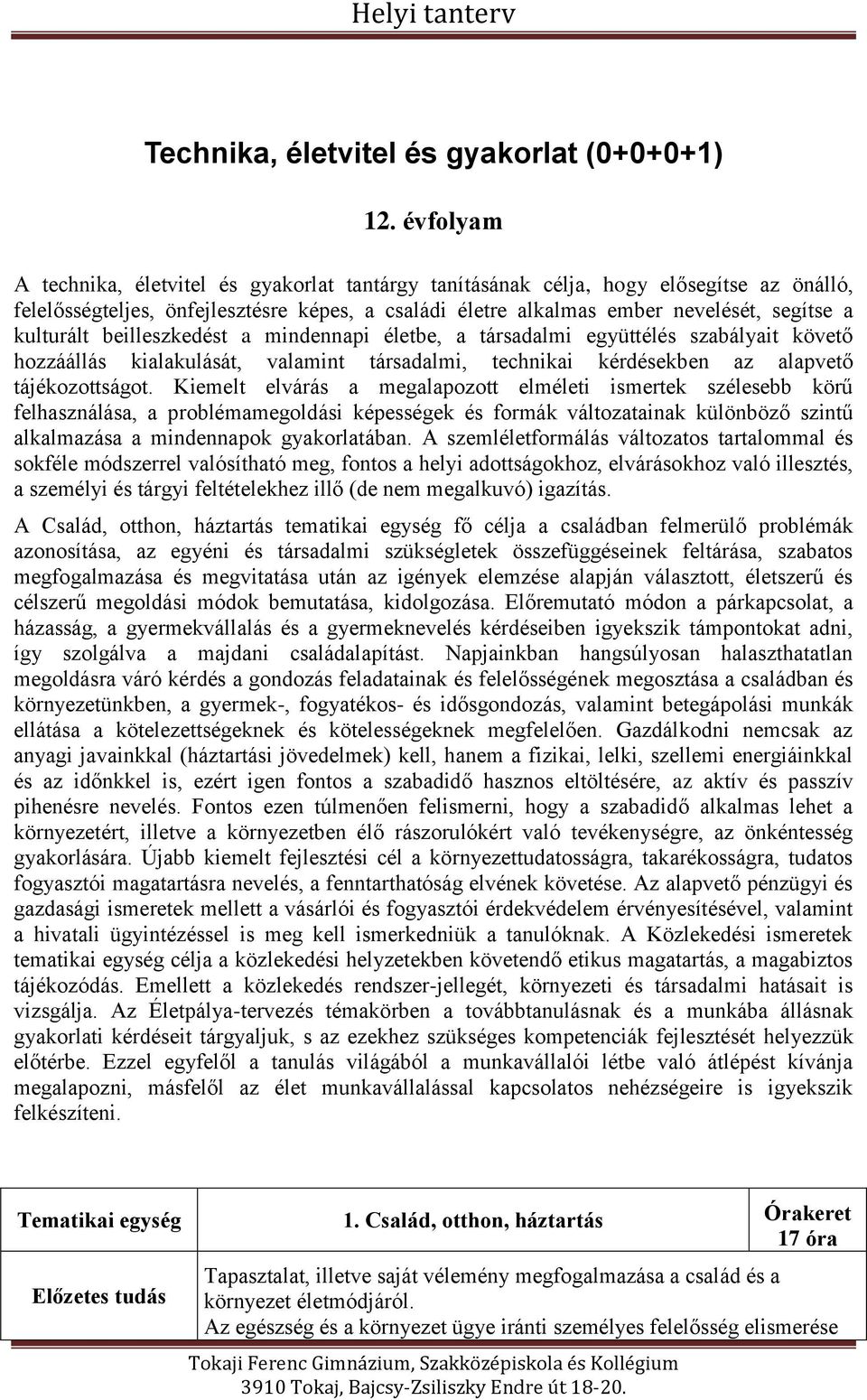 kulturált beilleszkedést a mindennapi életbe, a társadalmi együttélés szabályait követő hozzáállás kialakulását, valamint társadalmi, technikai kérdésekben az alapvető tájékozottságot.