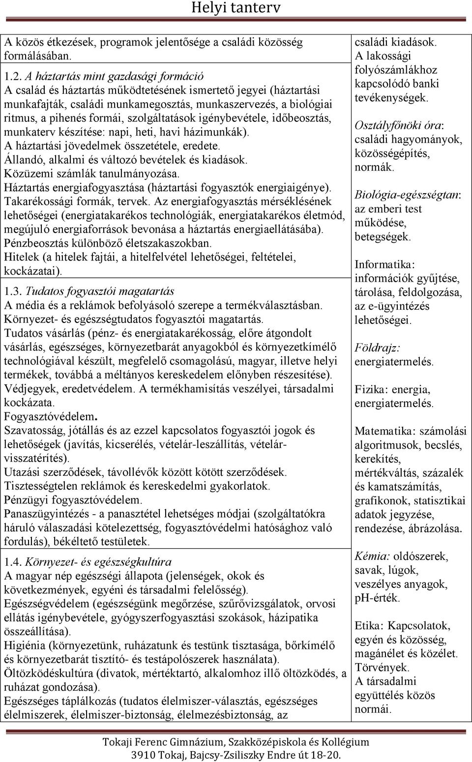 szolgáltatások igénybevétele, időbeosztás, munkaterv készítése: napi, heti, havi házimunkák). A háztartási jövedelmek összetétele, eredete. Állandó, alkalmi és változó bevételek és kiadások.
