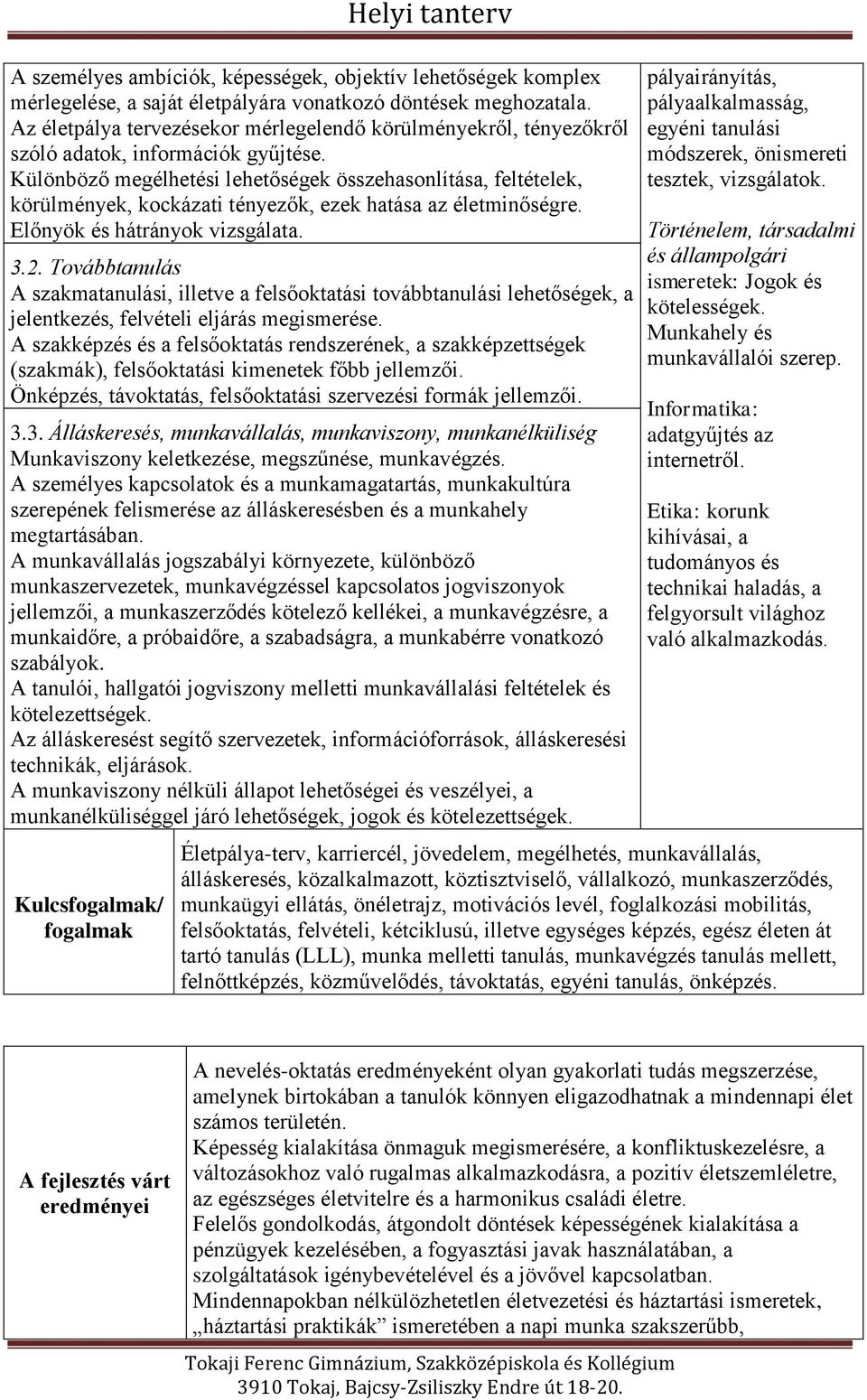Különböző megélhetési lehetőségek összehasonlítása, feltételek, körülmények, kockázati tényezők, ezek hatása az életminőségre. Előnyök és hátrányok vizsgálata. 3.2.